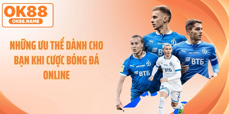 Những ưu thế dành cho bạn khi cược bóng đá online