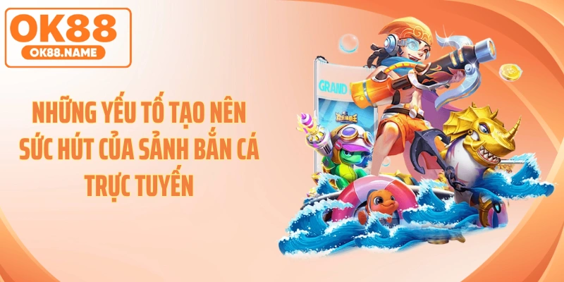 Những yếu tố tạo nên sức hút của sảnh bắn cá trực tuyến