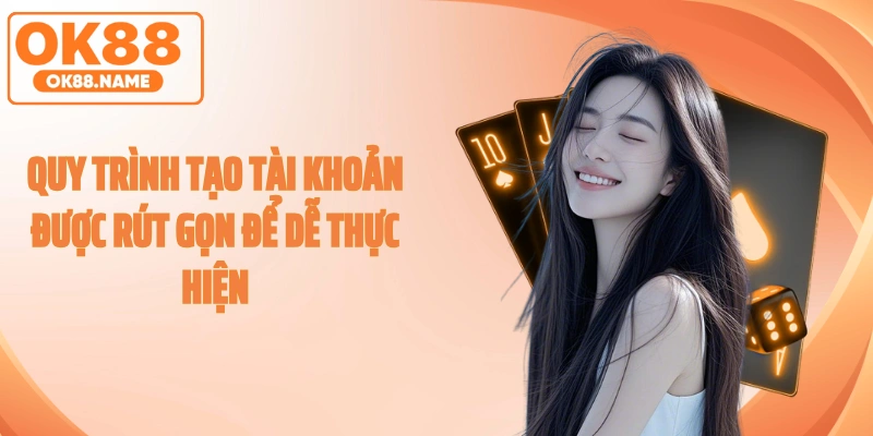 Quy trình tạo tài khoản được rút gọn để dễ thực hiện
