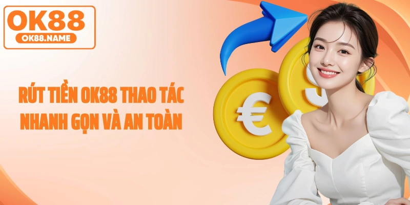 Rút Tiền OK88 Thao Tác Nhanh Gọn Và An Toàn