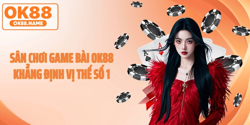 Sân chơi game bài OK88 khẳng định vị thế số 1