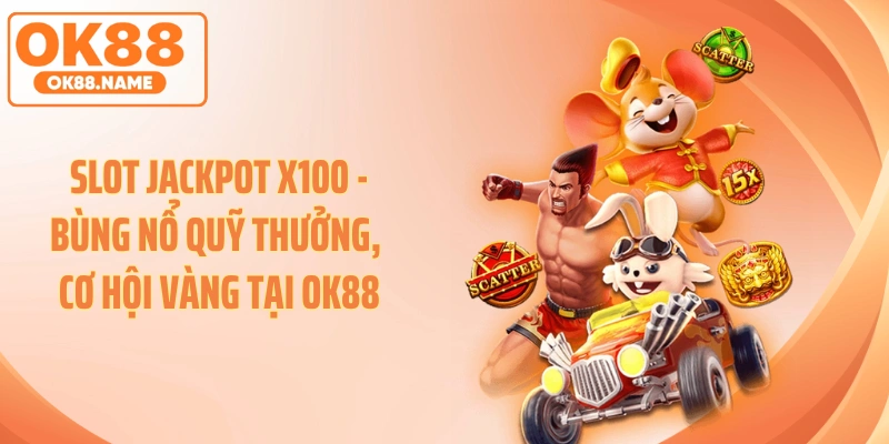 Slot Jackpot X100 - Bùng Nổ Quỹ Thưởng, Cơ Hội Vàng Tại OK88