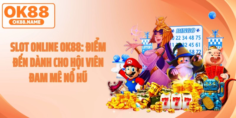 Slot Online OK88: Điểm Đến Dành Cho Hội Viên Đam Mê Nổ Hũ
