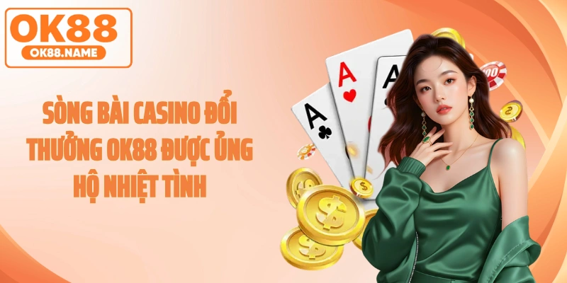 Sòng bài casino đổi thưởng OK88 được ủng hộ nhiệt tình