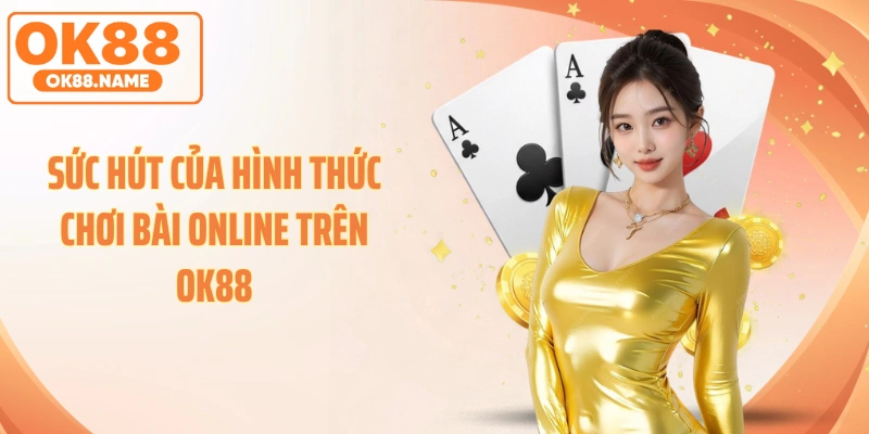 Sức hút của hình thức chơi bài online trên OK88