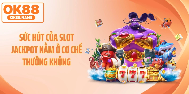 Sức hút của slot jackpot nằm ở cơ chế thưởng khủng