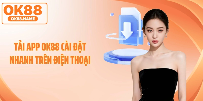 Tải App OK88 Cài Đặt Nhanh Trên Điện Thoại