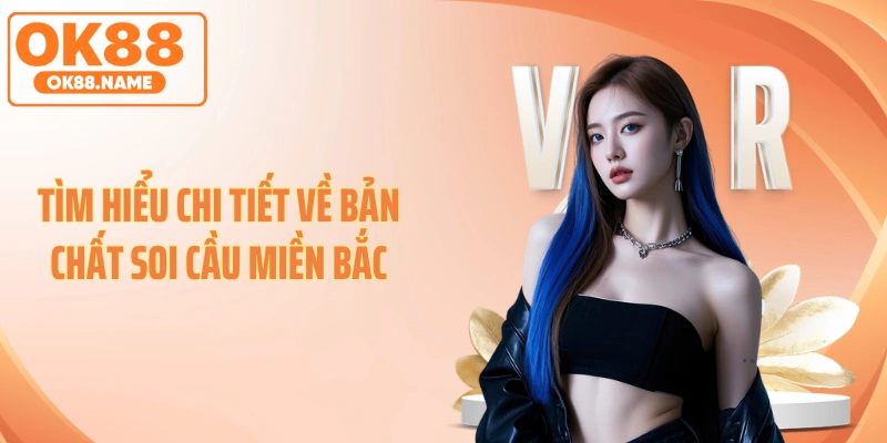 Tìm hiểu chi tiết về bản chất soi cầu miền Bắc