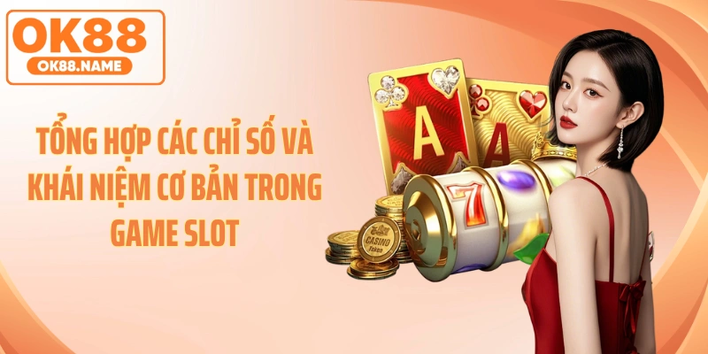 Tổng hợp các chỉ số và khái niệm cơ bản trong game slot