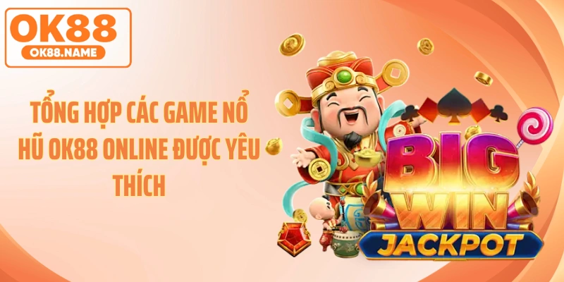 Tổng hợp các game nổ hũ OK88 online được yêu thích