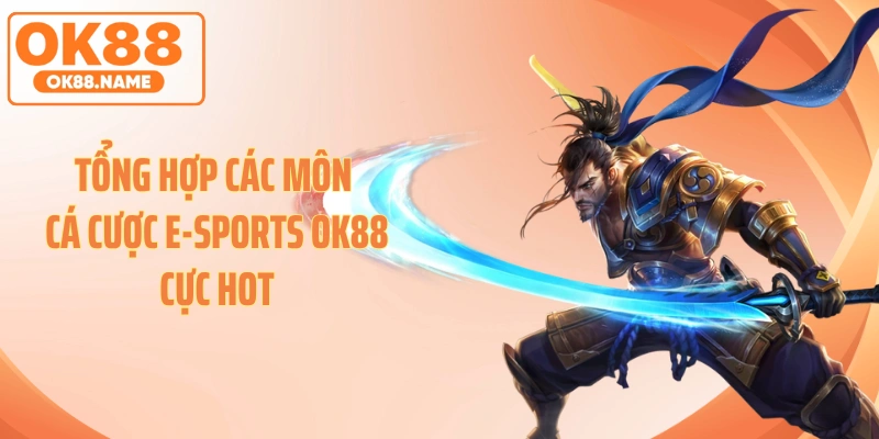 Tổng hợp các môn cá cược E-sports OK88 cực hot