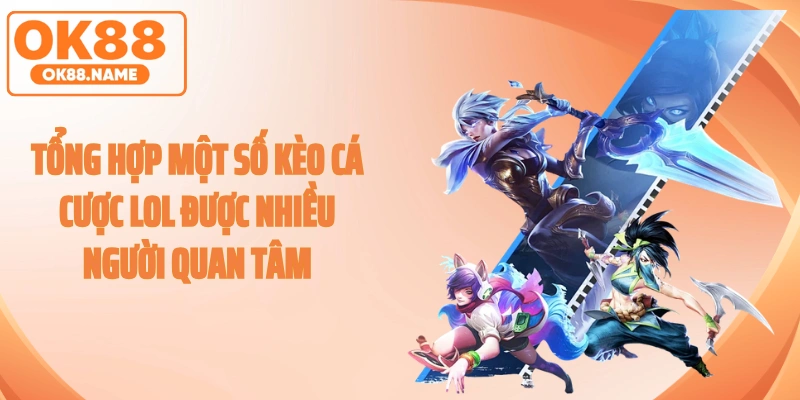 Tổng hợp một số kèo cá cược LOL được nhiều người quan tâm