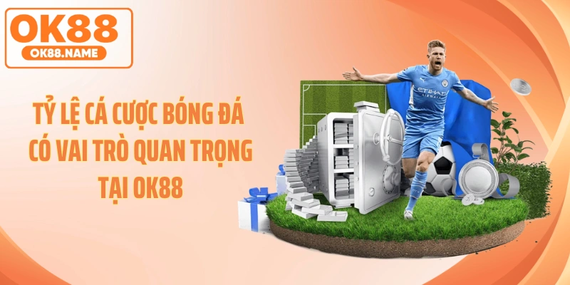 Tỷ lệ cá cược bóng đá có vai trò quan trọng tại OK88