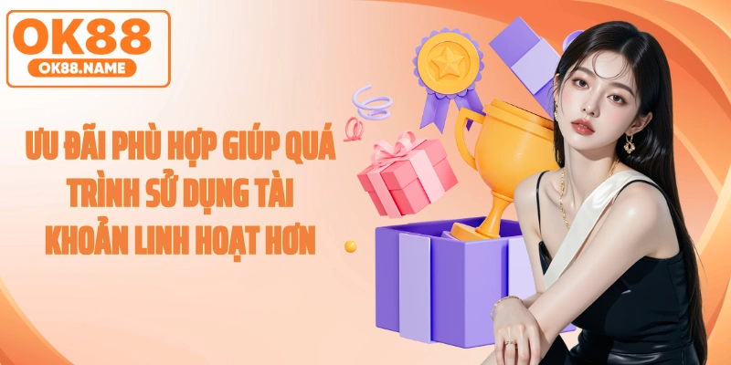 Ưu đãi phù hợp giúp quá trình sử dụng tài khoản linh hoạt hơn