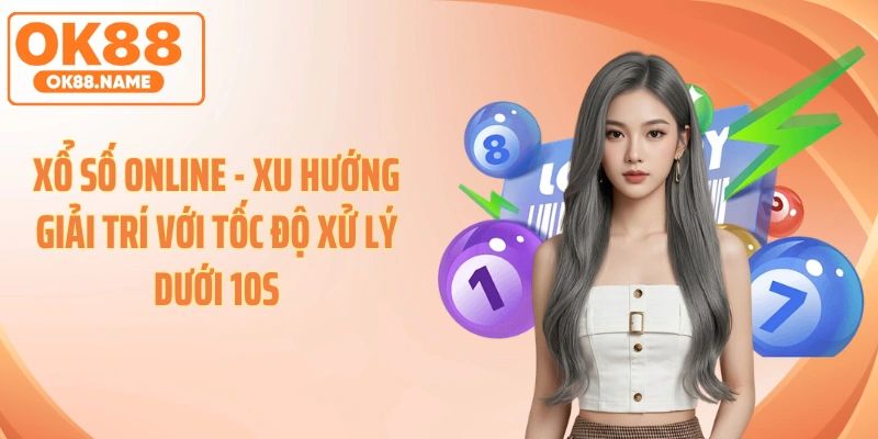 Xổ Số Online - Xu Hướng Giải Trí Với Tốc Độ Xử Lý Dưới 10s
