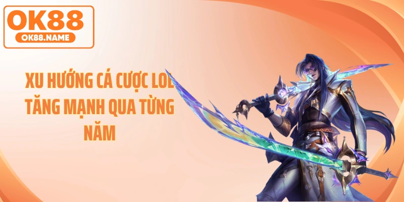 Xu hướng cá cược LOL tăng mạnh qua từng năm
