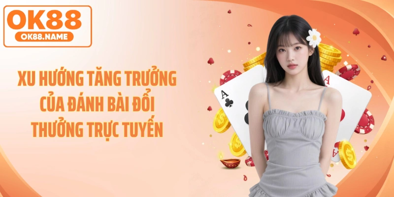 Xu hướng tăng trưởng của đánh bài đổi thưởng trực tuyến